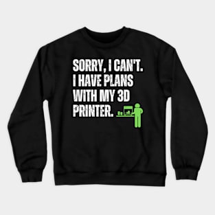 Sorry, I Have Plans With My 3D Printer Crewneck Sweatshirt